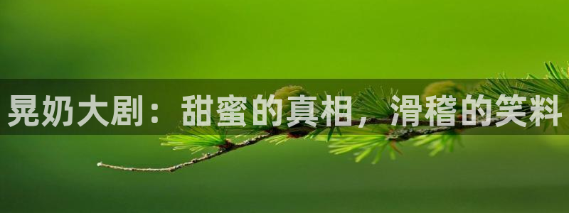 四虎影院wwwf678co：晃奶大剧：甜蜜的真相，滑稽的笑料